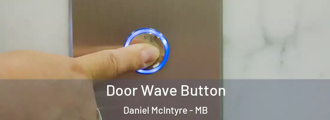  Door Wave Button Daniel McIntyre - MB