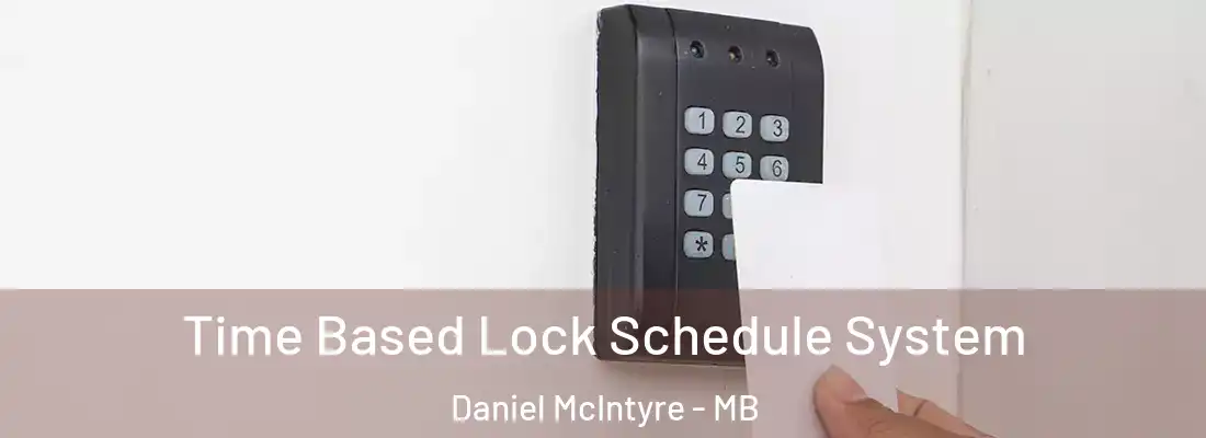  Time Based Lock Schedule System Daniel McIntyre - MB