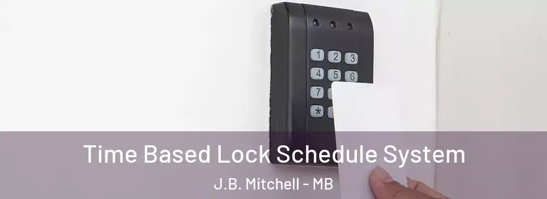  Time Based Lock Schedule System J.B. Mitchell - MB