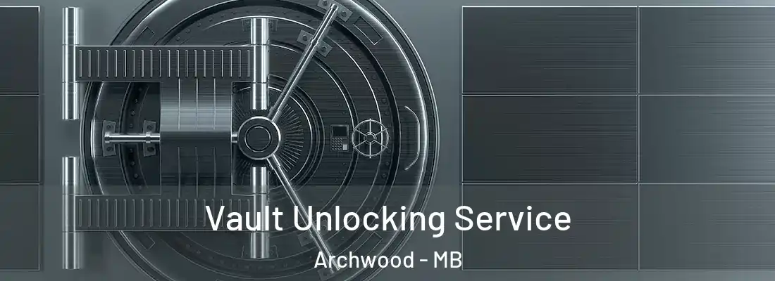  Vault Unlocking Service Archwood - MB
