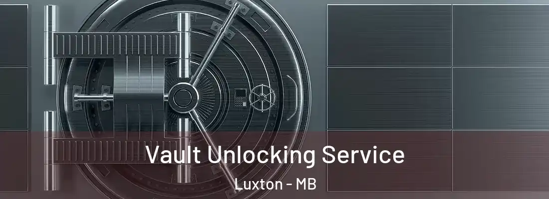  Vault Unlocking Service Luxton - MB