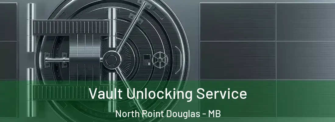  Vault Unlocking Service North Point Douglas - MB